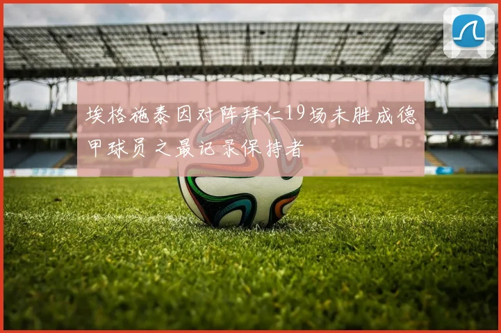 埃格施泰因对阵拜仁19场未胜成德甲球员之最记录保持者