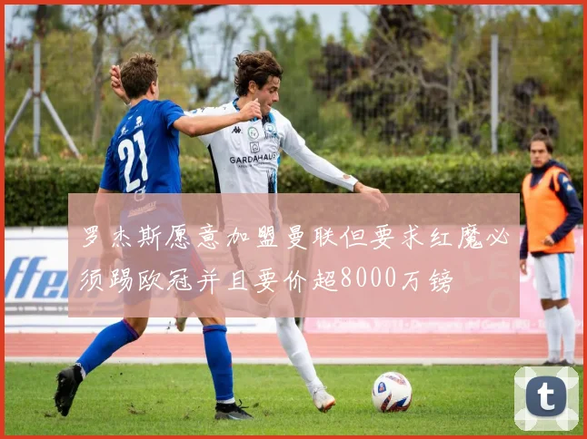 罗杰斯愿意加盟曼联但要求红魔必须踢欧冠并且要价超8000万镑