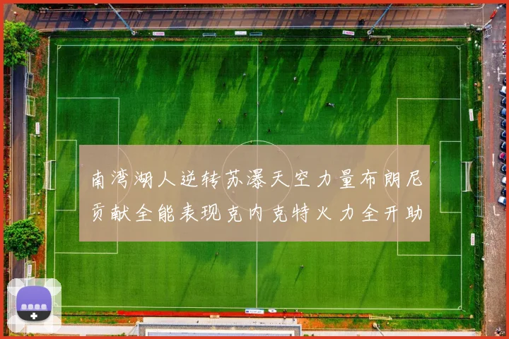 南湾湖人逆转苏瀑天空力量布朗尼贡献全能表现克内克特火力全开助球队取胜